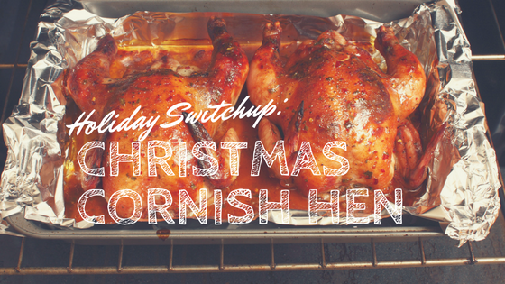 Holiday Switchup: A Christmas Cornish Hen?
