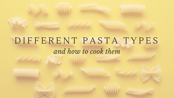 A Guide to Different Pasta Types and How to Cook Them
